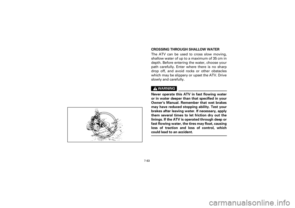 YAMAHA WARRIOR 350 2001  Owners Manual 7-63
Yuki_Data:Yuki_data:Yuki:Yuki_1:ATV:HM00B067_YFM350X-60:YFM350-7.frame
EL
CROSSING THROUGH SHALLOW WATER
The ATV can be used to cross slow moving,
shallow water of up to a maximum of 35 cm in
dep