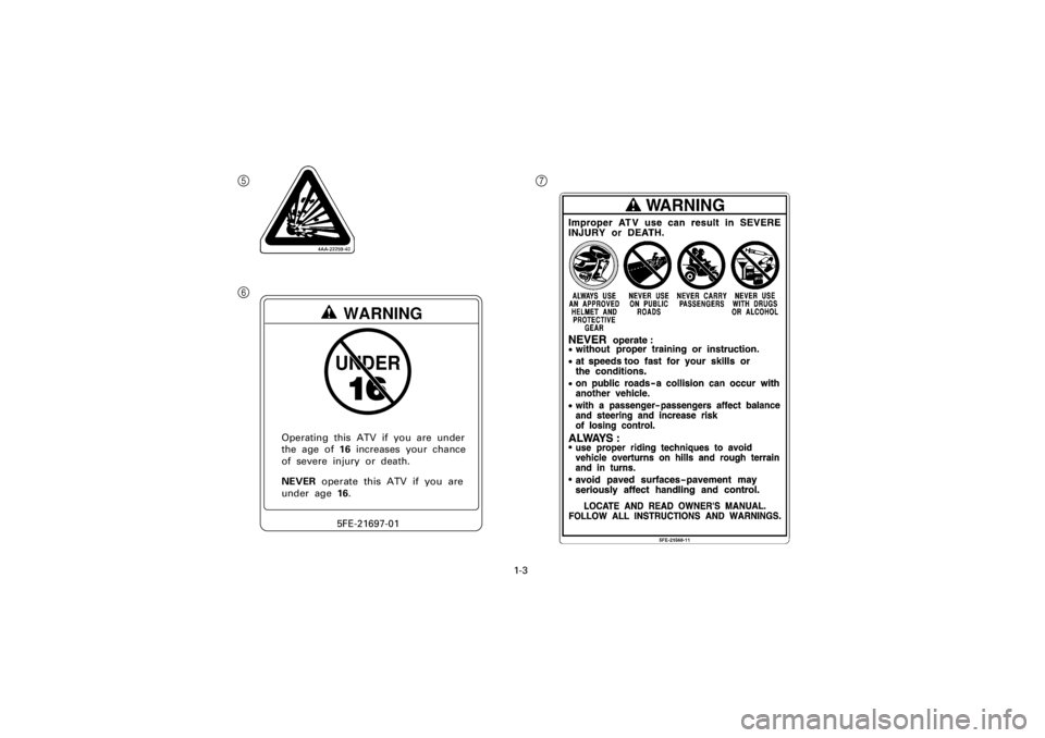 YAMAHA WARRIOR 350 2001  Manuale de Empleo (in Spanish)  
1-3 
Yuki_Data:Yuki_data:Yuki:Yuki_1:ATV:HM00B067_YFM350X-60:YFM350-1.frame 
L 
5
67
UNDERWARNING5FE-21697-01
NEVER  operate  this  ATV  if  you  areunder  age  16. Operating  this  ATV  if  you  ar