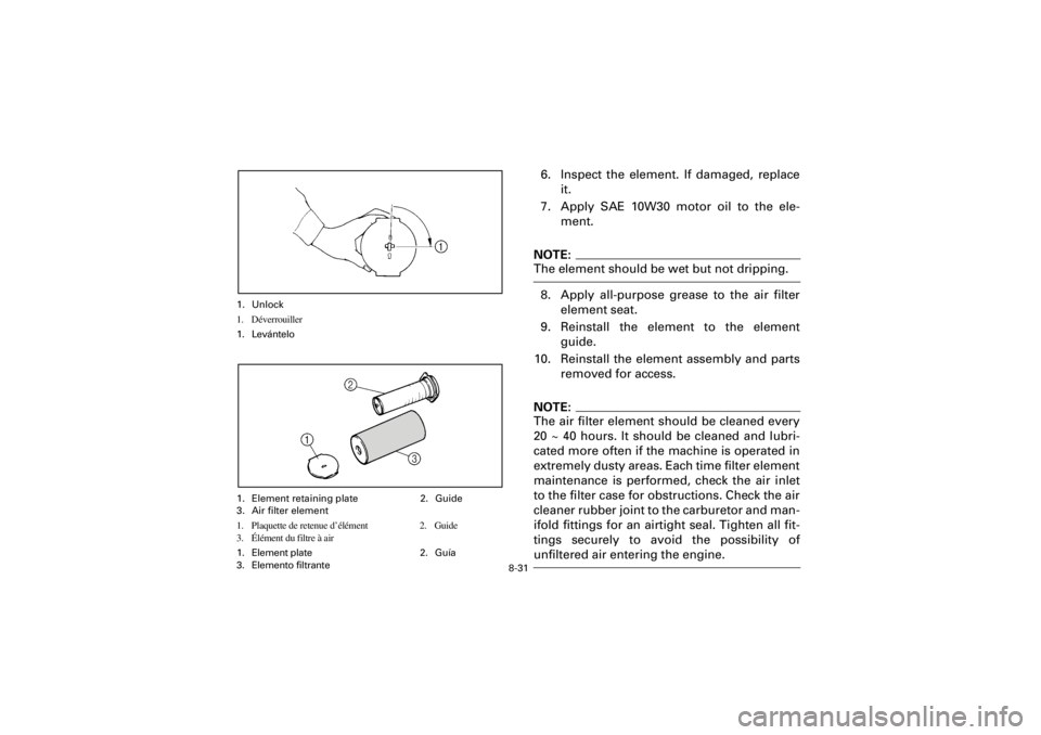 YAMAHA WARRIOR 350 2001 Owners Manual 8-31
Yuki_Data:Yuki_data:Yuki:Yuki_1:ATV:HM00B067_YFM350X-60:YFM350-8.frame
EL
6. Inspect the element. If damaged, replace
it.
7. Apply SAE 10W30 motor oil to the ele-
ment.NOTE:The element should be YAMAHA WARRIOR 350 2001 Owners Manual 8-31
Yuki_Data:Yuki_data:Yuki:Yuki_1:ATV:HM00B067_YFM350X-60:YFM350-8.frame
EL
6. Inspect the element. If damaged, replace
it.
7. Apply SAE 10W30 motor oil to the ele-
ment.NOTE:The element should be