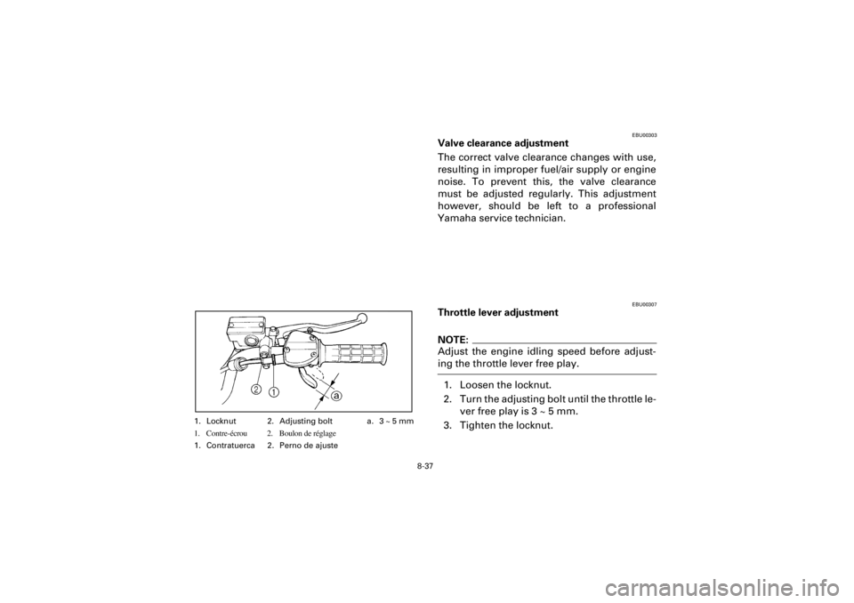 YAMAHA WARRIOR 350 2001 Owners Manual 8-37
Yuki_Data:Yuki_data:Yuki:Yuki_1:ATV:HM00B067_YFM350X-60:YFM350-8.frame
EL
EBU00303
Valve clearance adjustment
The correct valve clearance changes with use,
resulting in improper fuel/air supply o YAMAHA WARRIOR 350 2001 Owners Manual 8-37
Yuki_Data:Yuki_data:Yuki:Yuki_1:ATV:HM00B067_YFM350X-60:YFM350-8.frame
EL
EBU00303
Valve clearance adjustment
The correct valve clearance changes with use,
resulting in improper fuel/air supply o
