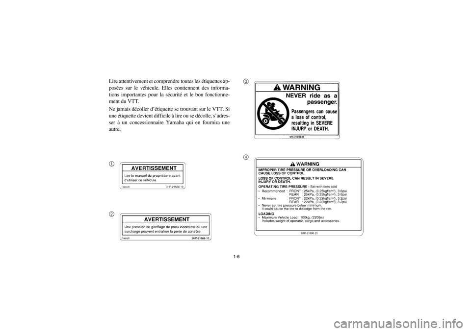 YAMAHA WARRIOR 350 2001  Notices Demploi (in French)  
1-6 
Yuki_Data:Yuki_data:Yuki:Yuki_1:ATV:HM00B067_YFM350X-60:YFM350-1.frame 
R 
Lire attentivement et comprendre toutes les étiquettes ap-
posées sur le véhicule. Elles contiennent des informa-
t