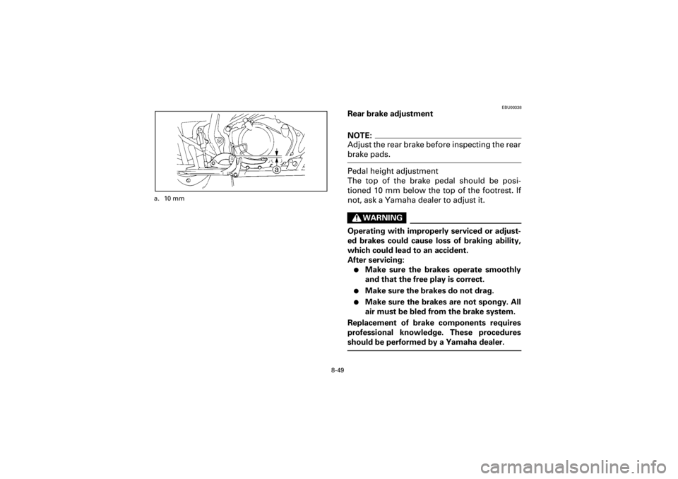 YAMAHA WARRIOR 350 2001  Owners Manual 8-49
Yuki_Data:Yuki_data:Yuki:Yuki_1:ATV:HM00B067_YFM350X-60:YFM350-8.frame
EL
a. 10 mm
EBU00338
Rear brake adjustmentNOTE:Adjust the rear brake before inspecting the rearbrake pads.
Pedal height adju