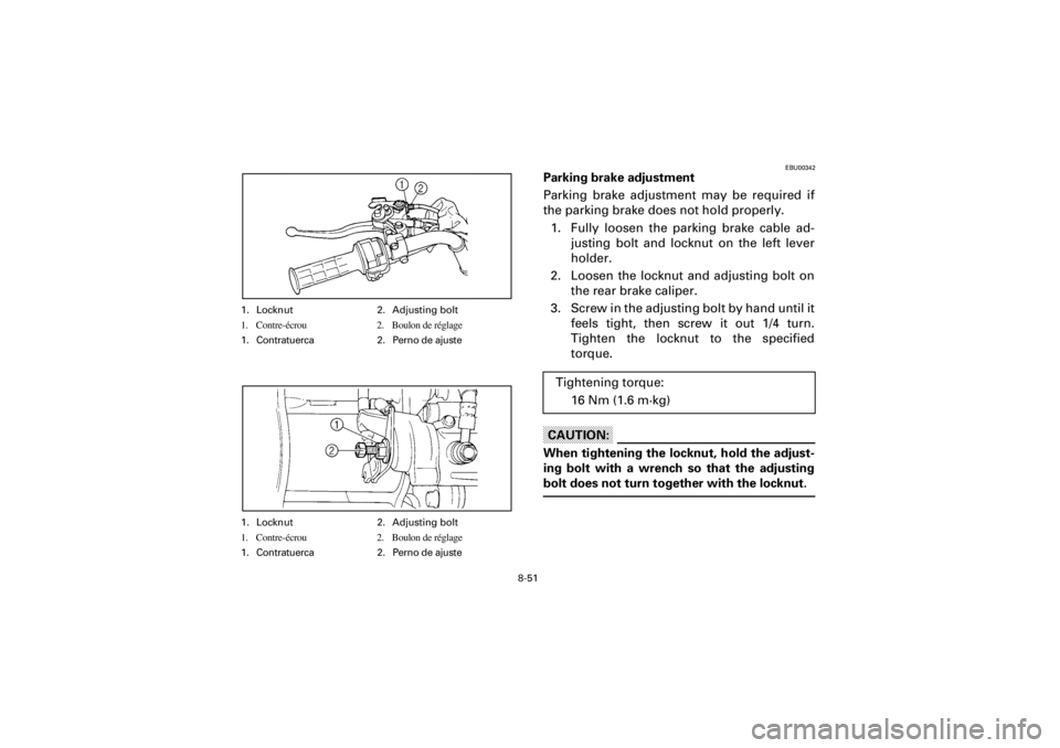 YAMAHA WARRIOR 350 2001  Manuale de Empleo (in Spanish) 8-51
Yuki_Data:Yuki_data:Yuki:Yuki_1:ATV:HM00B067_YFM350X-60:YFM350-8.frame
EL
1. Locknut 2. Adjusting bolt
1. Contre-écrou 2. Boulon de réglage
1. Contratuerca 2. Perno de ajuste
EBU00342
Parking b