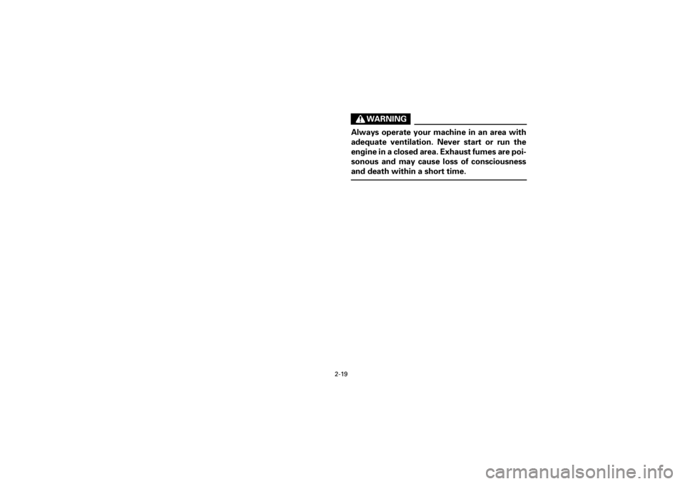 YAMAHA WARRIOR 350 2001  Manuale de Empleo (in Spanish)  
2-19 
Yuki_Data:Yuki_data:Yuki:Yuki_1:ATV:HM00B067_YFM350X-60:YFM350-2.frame 
EL
WARNING
 
Always operate your machine in an area with
adequate ventilation. Never start or run the
engine in a closed