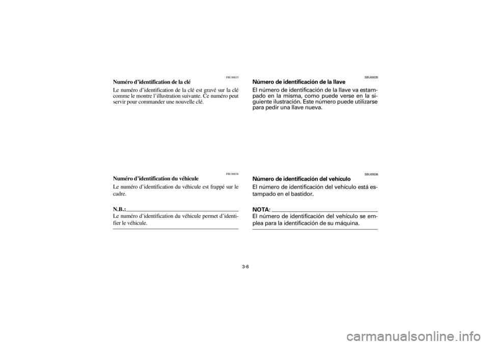 YAMAHA WARRIOR 350 2001  Notices Demploi (in French)  
3-6 
ER 
Yuki_Data:Yuki_data:Yuki:Yuki_1:ATV:HM00B067_YFM350X-60:YFM350-3.frame 
FBU00035 
Numéro d’identification de la clé  
Le numéro d’identification de la clé est gravé sur la clé
com