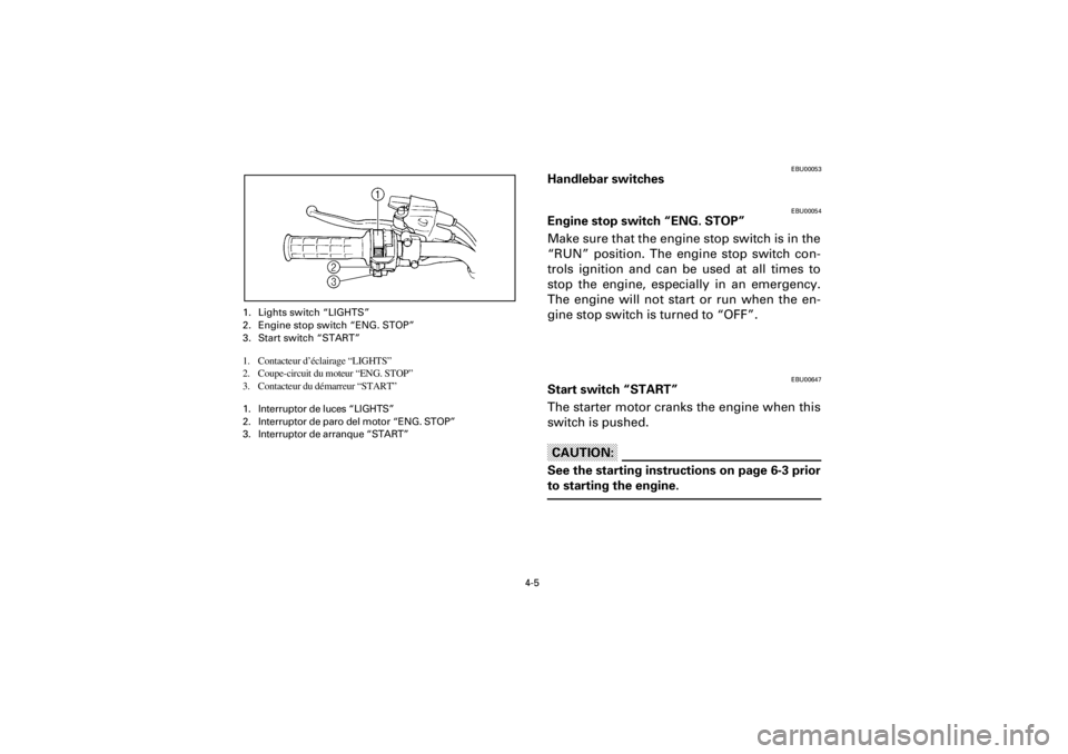 YAMAHA WARRIOR 350 2001  Notices Demploi (in French)  
4-5 
Yuki_Data:Yuki_data:Yuki:Yuki_1:ATV:HM00B067_YFM350X-60:YFM350-4.frame 
EL 
1. Lights switch “LIGHTS”
2. Engine stop switch “ENG. STOP”
3. Start switch “START”  
1. Contacteur d’�