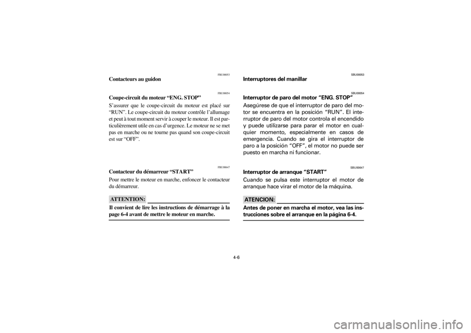 YAMAHA WARRIOR 350 2001  Notices Demploi (in French)  
4-6 
Yuki_Data:Yuki_data:Yuki:Yuki_1:ATV:HM00B067_YFM350X-60:YFM350-4.frame 
ER 
FBU00053 
Contacteurs au guidon 
FBU00054 
Coupe-circuit du moteur “ENG. STOP”  
S’assurer que le coupe-circuit