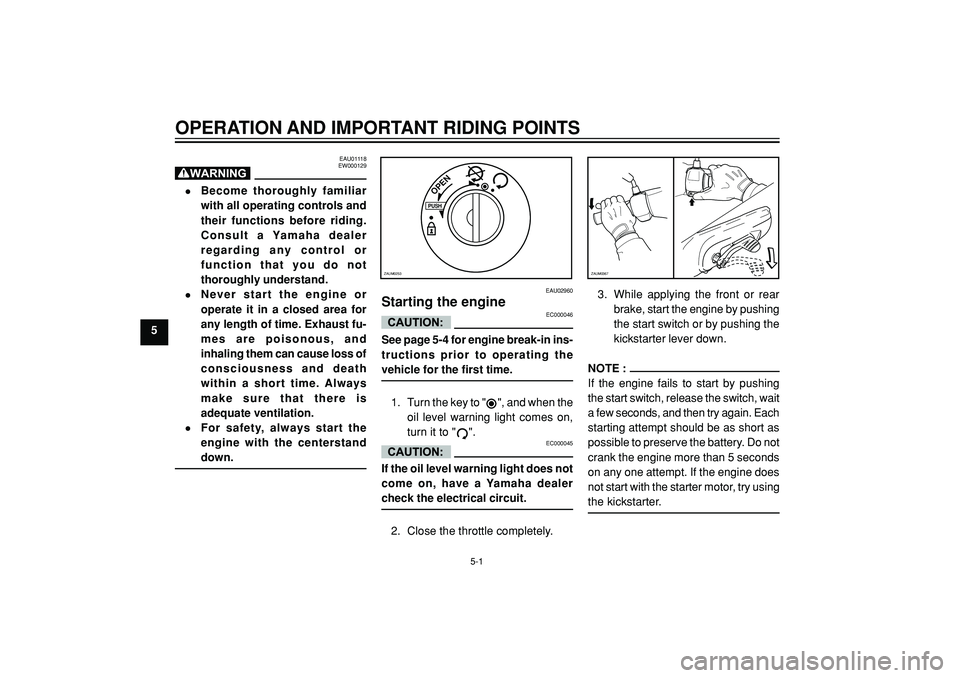YAMAHA WHY 50 2003  Owners Manual OPERATION AND IMPORTANT RIDING POINTS
5
EAU01118
EW000129
•Become thoroughly familiar
with all operating controls and
their functions before riding.
Consult a Yamaha dealer
regarding any control or
