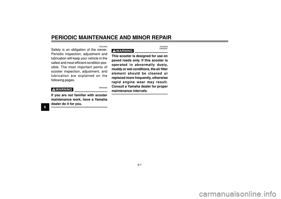 YAMAHA WHY 50 2004 Owners Guide PERIODIC MAINTENANCE AND MINOR REPAIR
6
EAU03453
Safety is an obligation of the owner.
Periodic inspection, adjustment and
lubrication will keep your vehicle in the
safest and most efficient condition YAMAHA WHY 50 2004 Owners Guide PERIODIC MAINTENANCE AND MINOR REPAIR
6
EAU03453
Safety is an obligation of the owner.
Periodic inspection, adjustment and
lubrication will keep your vehicle in the
safest and most efficient condition
