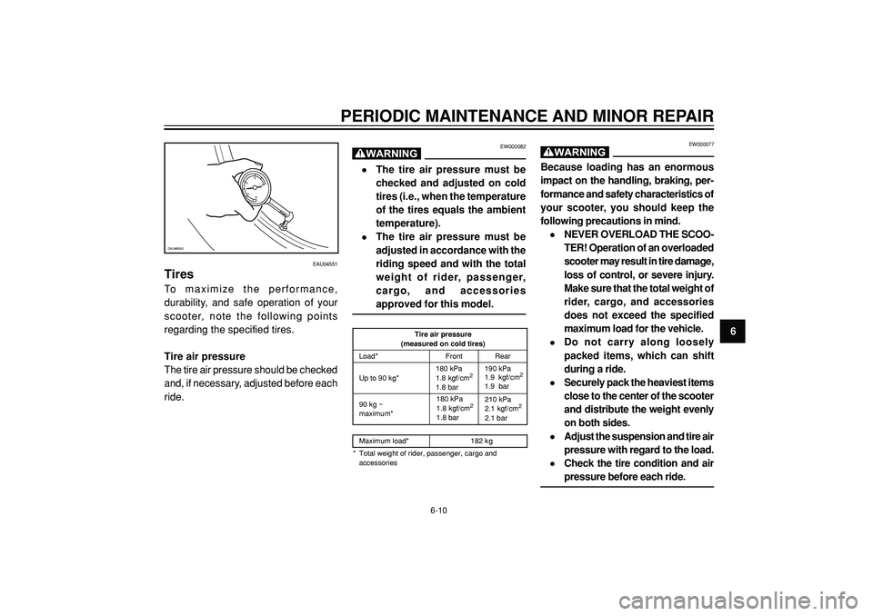 YAMAHA WHY 50 2006 Owners Manual PERIODIC MAINTENANCE AND MINOR REPAIR
6
EAU04551
Tires
To maximize the performance,
durability, and safe operation of your
scooter, note the following points
regarding the specified tires.
Tire air pr YAMAHA WHY 50 2006 Owners Manual PERIODIC MAINTENANCE AND MINOR REPAIR
6
EAU04551
Tires
To maximize the performance,
durability, and safe operation of your
scooter, note the following points
regarding the specified tires.
Tire air pr