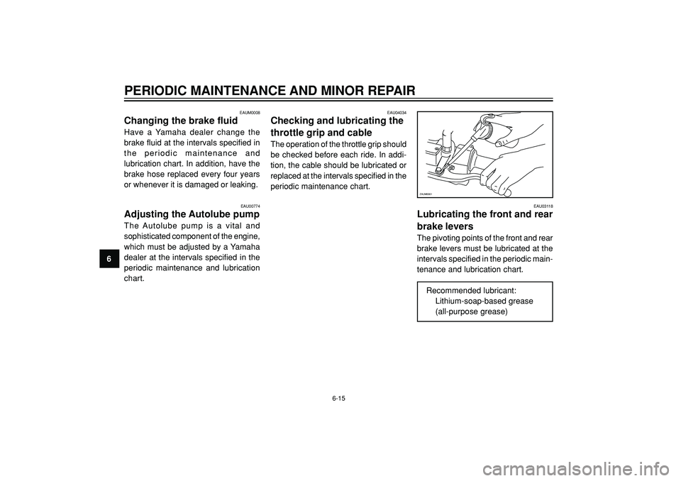 YAMAHA WHY 50 2006 User Guide PERIODIC MAINTENANCE AND MINOR REPAIR
6
EAUM0008
Changing the brake fluid
Have a Yamaha dealer change the
brake fluid at the intervals specified in
the periodic maintenance and
lubrication chart. In a YAMAHA WHY 50 2006 User Guide PERIODIC MAINTENANCE AND MINOR REPAIR
6
EAUM0008
Changing the brake fluid
Have a Yamaha dealer change the
brake fluid at the intervals specified in
the periodic maintenance and
lubrication chart. In a