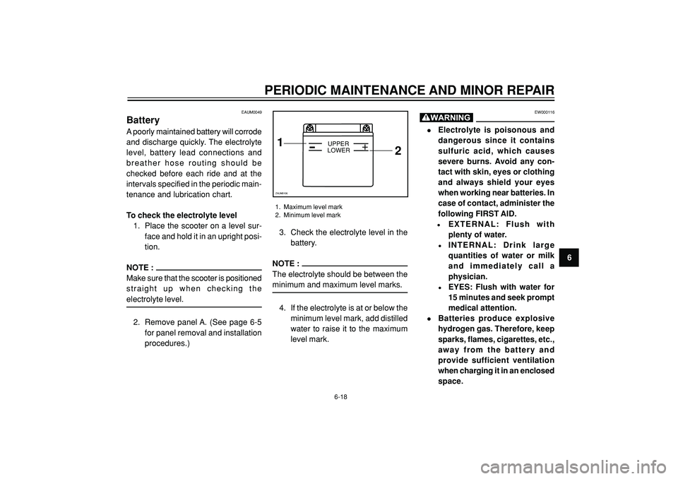 YAMAHA WHY 50 2006 Workshop Manual PERIODIC MAINTENANCE AND MINOR REPAIR
6
EW000116
•Electrolyte is poisonous and
dangerous since it contains
sulfuric acid, which causes
severe burns. Avoid any con-
tact with skin, eyes or clothing
a