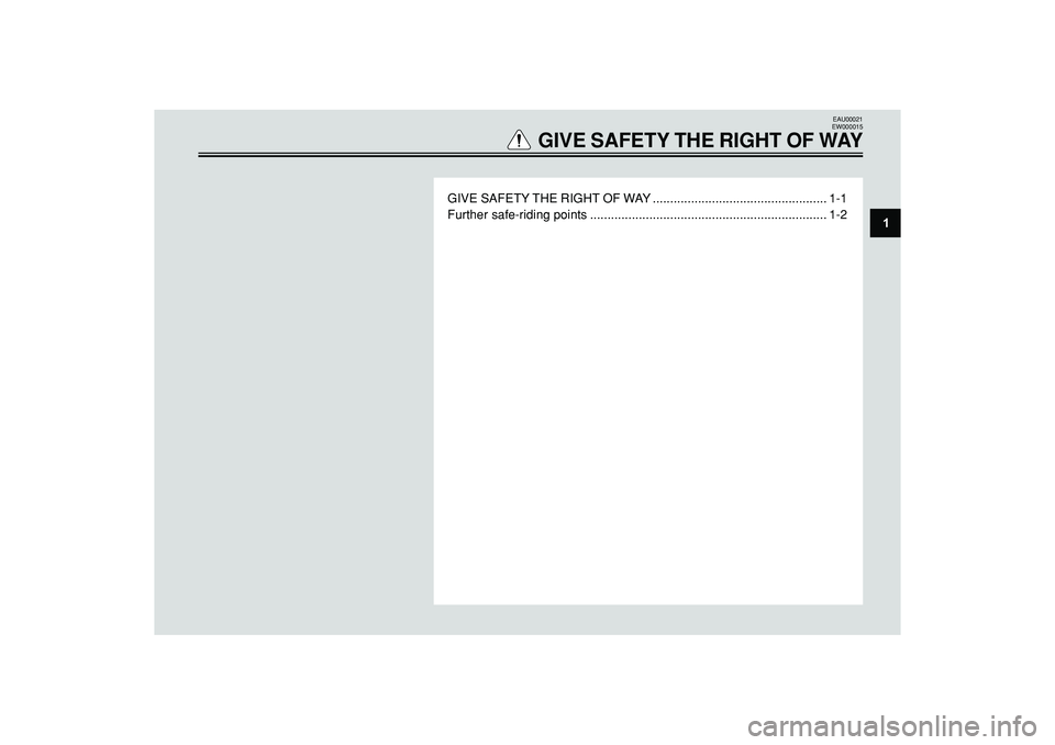 YAMAHA WHY 50 2004  Owners Manual GIVE SAFETY THE RIGHT OF WAY .................................................. 1-1
Further safe-riding points .................................................................... 1-2
EAU00021
EW00001