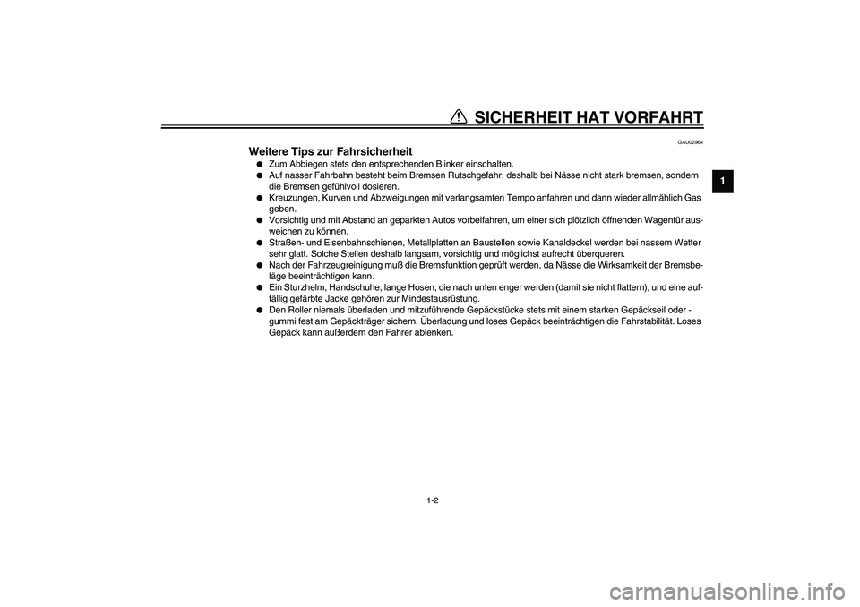 YAMAHA WHY 50 2005  Betriebsanleitungen (in German) SICHERHEIT HAT VORFAHRT
1
2
3
4
56
7
8
9
1-2
GAU02964
Weitere Tips zur Fahrsicherheit 
Zum Abbiegen stets den entsprechenden Blinker einschalten.

Auf nasser Fahrbahn besteht beim Bremsen Rutschgefa