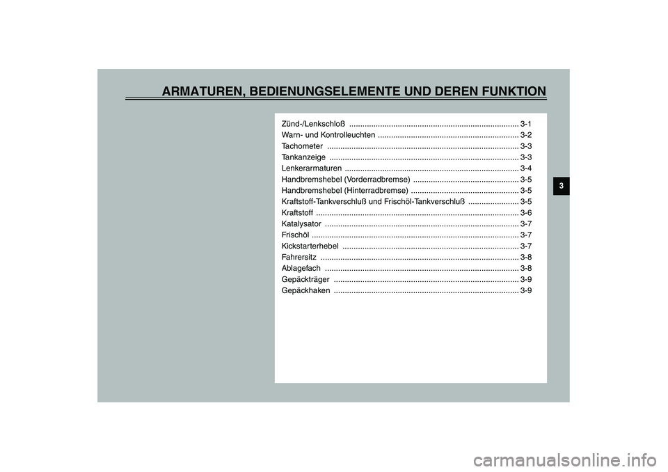 YAMAHA WHY 50 2005  Betriebsanleitungen (in German) ARMATUREN, BEDIENUNGSELEMENTE UND DEREN FUNKTION
3
Zünd-/Lenkschloß ............................................................................. 3-1
Warn- und Kontrolleuchten ......................