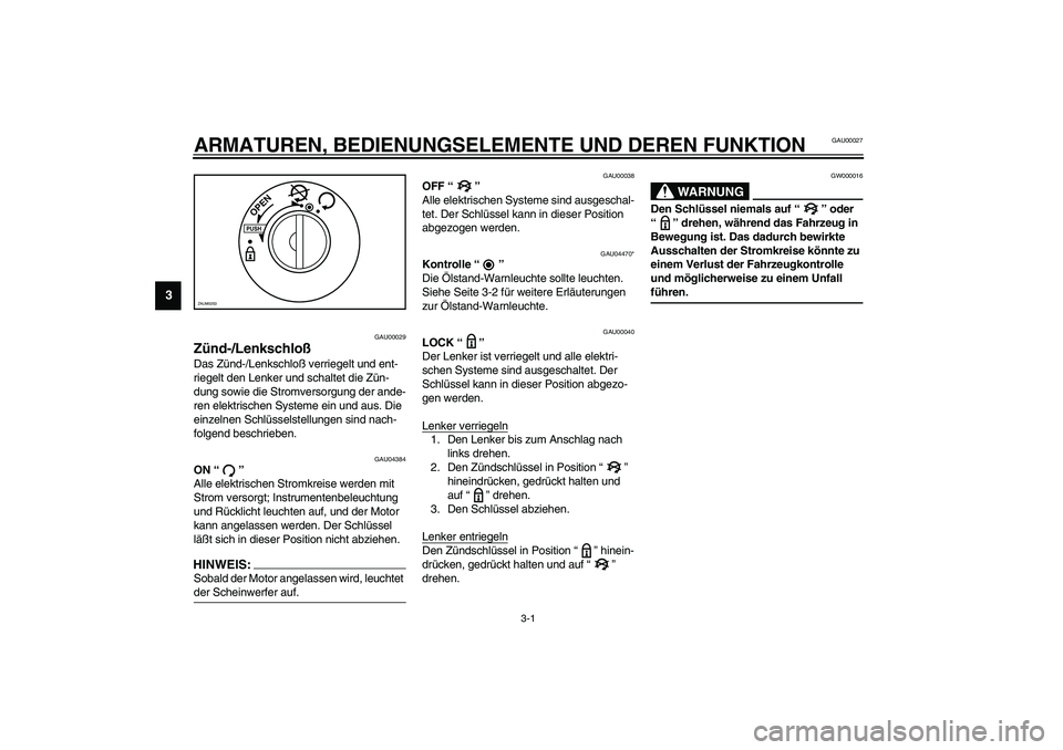 YAMAHA WHY 50 2003 Betriebsanleitungen (in German) 3-1
3
GAU00027
3-ARMATUREN, BEDIENUNGSELEMENTE UND DEREN FUNKTION
GAU00029
Zünd-/Lenkschloß Das Zünd-/Lenkschloß verriegelt und ent-
riegelt den Lenker und schaltet die Zün-
dung sowie die Stromv YAMAHA WHY 50 2003 Betriebsanleitungen (in German) 3-1
3
GAU00027
3-ARMATUREN, BEDIENUNGSELEMENTE UND DEREN FUNKTION
GAU00029
Zünd-/Lenkschloß Das Zünd-/Lenkschloß verriegelt und ent-
riegelt den Lenker und schaltet die Zün-
dung sowie die Stromv