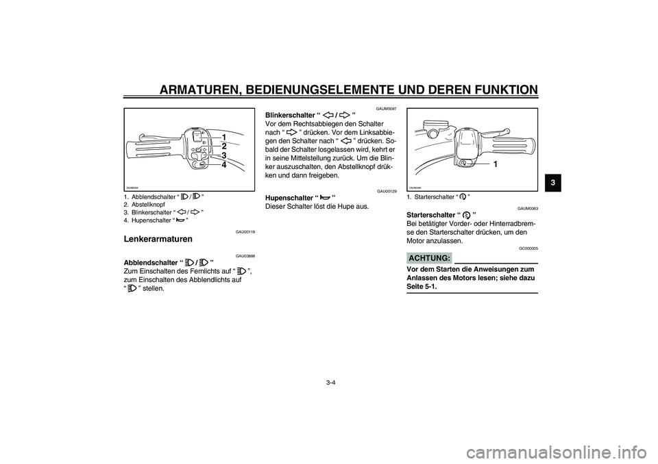 YAMAHA WHY 50 2003  Betriebsanleitungen (in German) ARMATUREN, BEDIENUNGSELEMENTE UND DEREN FUNKTION
3-4
3
GAU00118
Lenkerarmaturen 
GAU03888
Abblendschalter “/” 
Zum Einschalten des Fernlichts auf “”, 
zum Einschalten des Abblendlichts auf 
�