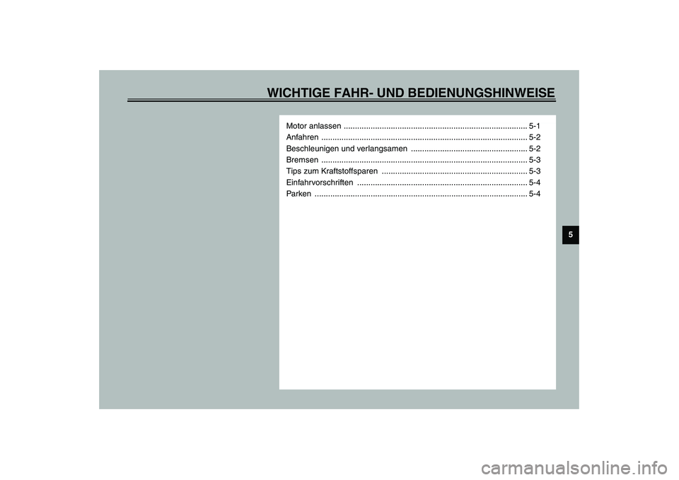 YAMAHA WHY 50 2003  Betriebsanleitungen (in German) WICHTIGE FAHR- UND BEDIENUNGSHINWEISE
5
Motor anlassen .................................................................................. 5-1
Anfahren .................................................