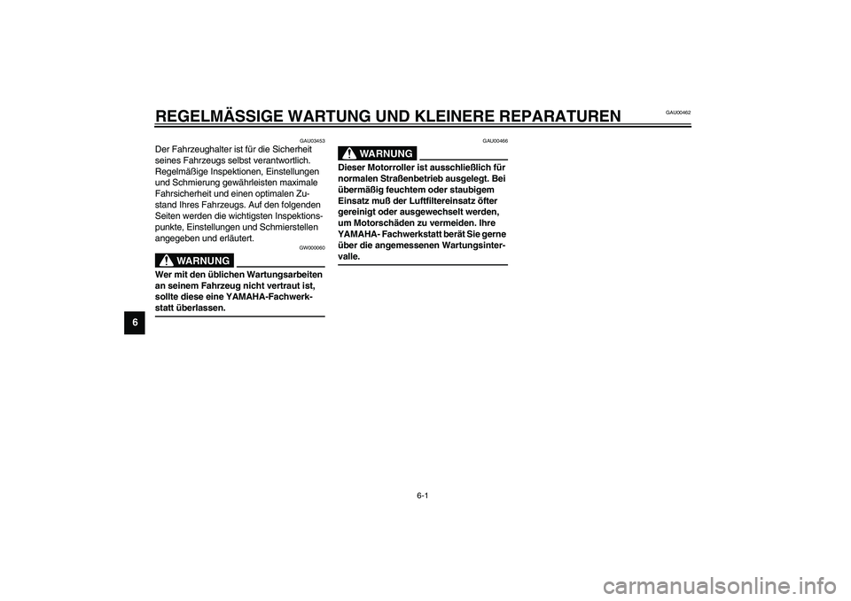 YAMAHA WHY 50 2006  Betriebsanleitungen (in German) 6-1
6
GAU00462
6-REGELMÄSSIGE WARTUNG UND KLEINERE REPARATUREN
GAU03453
Der Fahrzeughalter ist für die Sicherheit 
seines Fahrzeugs selbst verantwortlich. 
Regelmäßige Inspektionen, Einstellungen 