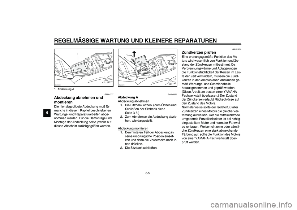 YAMAHA WHY 50 2005  Betriebsanleitungen (in German) REGELMÄSSIGE WARTUNG UND KLEINERE REPARATUREN
6-5
6
GAU01777
Abdeckung abnehmen und 
montieren Die hier abgebildete Abdeckung muß für 
manche in diesem Kapitel beschriebenen 
Wartungs- und Reparatu