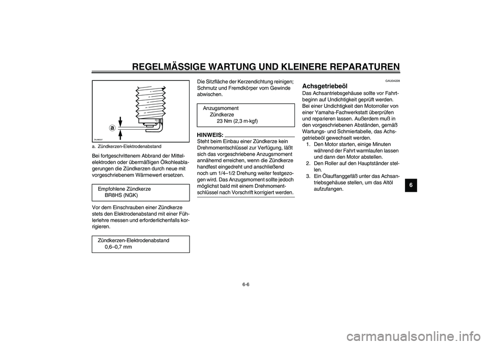 YAMAHA WHY 50 2005  Betriebsanleitungen (in German) REGELMÄSSIGE WARTUNG UND KLEINERE REPARATUREN
6-6
6
Bei fortgeschrittenem Abbrand der Mittel-
elektroden oder übermäßigen Ölkohleabla-
gerungen die Zündkerzen durch neue mit 
vorgeschriebenem W