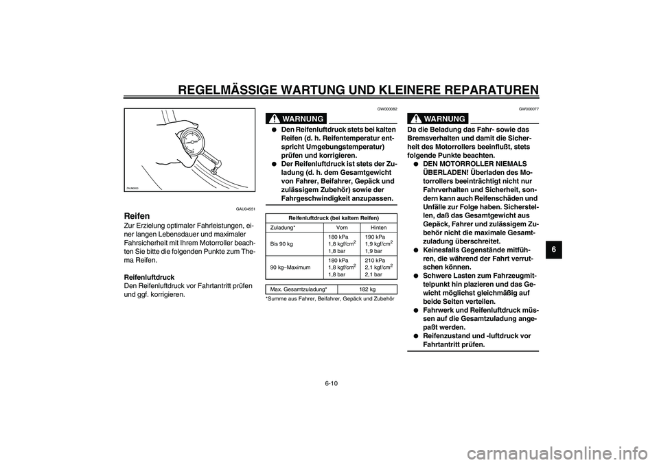YAMAHA WHY 50 2005  Betriebsanleitungen (in German) REGELMÄSSIGE WARTUNG UND KLEINERE REPARATUREN
6-10
6
GAU04551
Reifen Zur Erzielung optimaler Fahrleistungen, ei-
ner langen Lebensdauer und maximaler 
Fahrsicherheit mit Ihrem Motorroller beach-
ten 