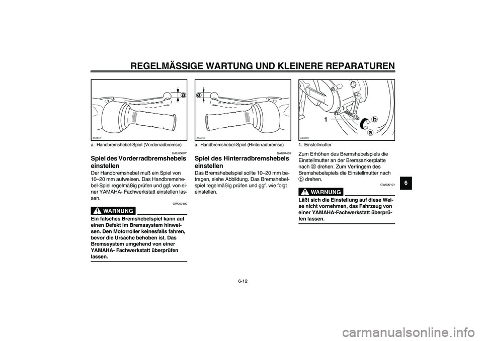 YAMAHA WHY 50 2005  Betriebsanleitungen (in German) REGELMÄSSIGE WARTUNG UND KLEINERE REPARATUREN
6-12
6
GAU00697*
Spiel des Vorderradbremshebels 
einstellen Der Handbremshebel muß ein Spiel von 
10–20 mm aufweisen. Das Handbremshe-
bel-Spiel regel