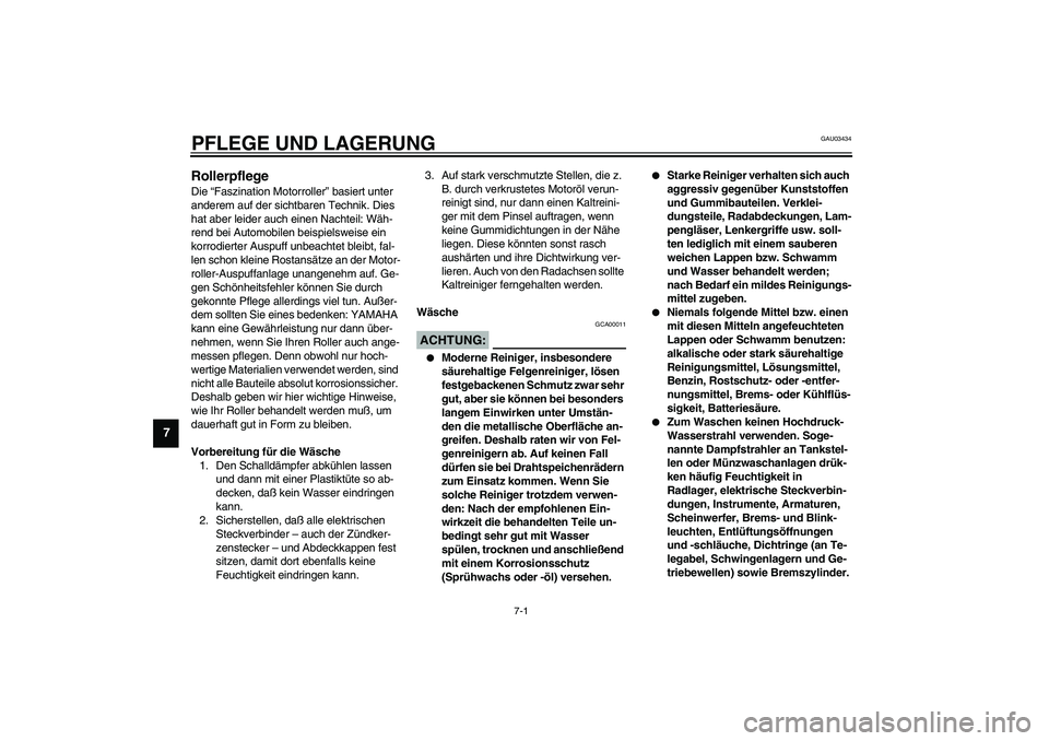 YAMAHA WHY 50 2006  Betriebsanleitungen (in German) 7-1
7
GAU03434
7-PFLEGE UND LAGERUNGRollerpflege Die “Faszination Motorroller” basiert unter 
anderem auf der sichtbaren Technik. Dies 
hat aber leider auch einen Nachteil: Wäh-
rend bei Automobi