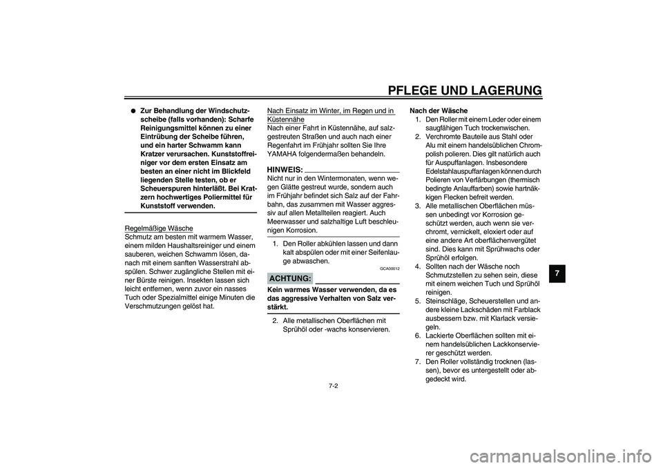 YAMAHA WHY 50 2006  Betriebsanleitungen (in German) PFLEGE UND LAGERUNG
7-2
7

Zur Behandlung der Windschutz-
scheibe (falls vorhanden): Scharfe 
Reinigungsmittel können zu einer 
Eintrübung der Scheibe führen, 
und ein harter Schwamm kann 
Kratzer