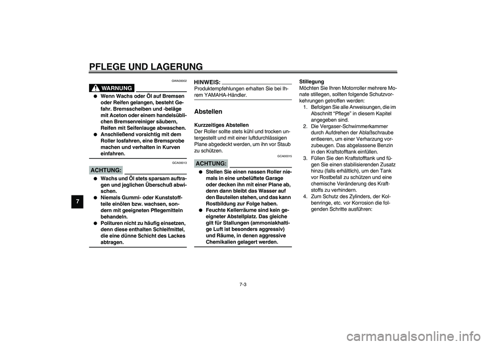 YAMAHA WHY 50 2006  Betriebsanleitungen (in German) PFLEGE UND LAGERUNG
7-3
7
GWA00002
WARNUNG
_ 
Wenn Wachs oder Öl auf Bremsen 
oder Reifen gelangen, besteht Ge-
fahr. Bremsscheiben und -beläge 
mit Aceton oder einem handelsübli-
chen Bremsenrein