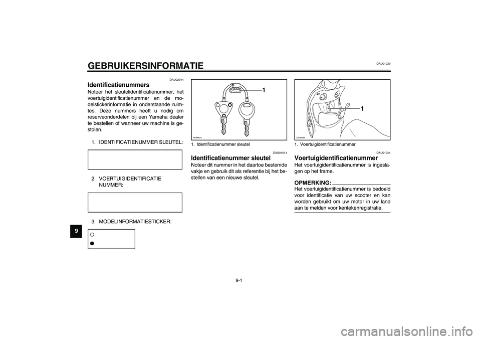 YAMAHA WHY 50 2005  Instructieboekje (in Dutch) 9-1
9
DAU01039
9-GEBRUIKERSINFORMATIE
DAU02944
Identificatienummers Noteer het sleutelidentificatienummer, het
voertuigidentificatienummer en de mo-
delstickerinformatie in onderstaande ruim-
tes. Dez