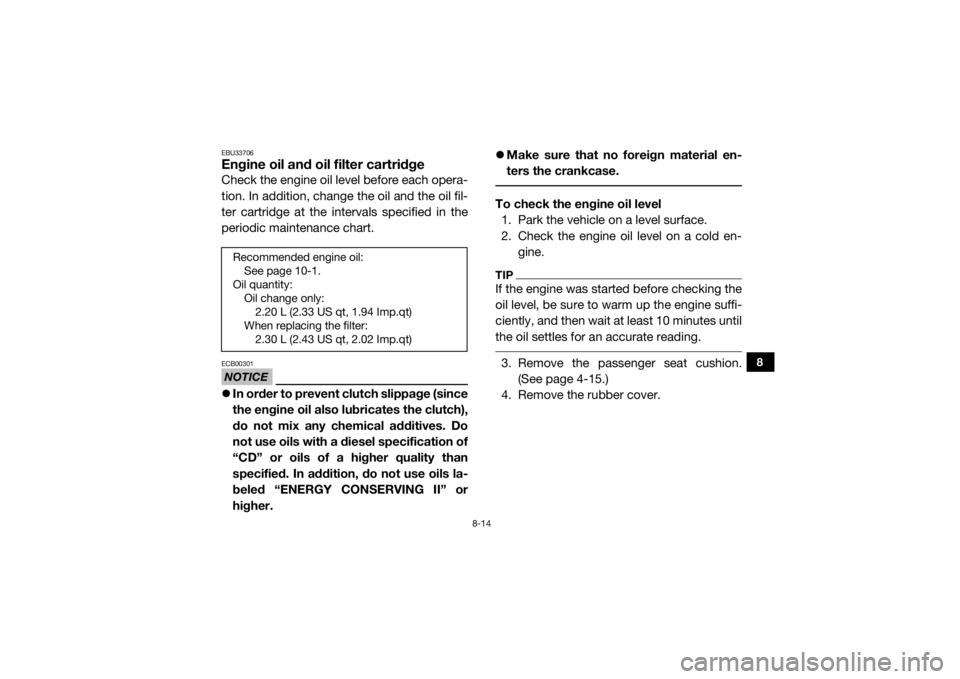YAMAHA WOLVERINE 2018 Owners Manual 8-14
8
EBU33706Engine oil and oil filter cartridgeCheck the engine oil level before each opera-
tion. In addition, change the oil and the oil fil-
ter cartridge at the intervals specified in the
perio YAMAHA WOLVERINE 2018 Owners Manual 8-14
8
EBU33706Engine oil and oil filter cartridgeCheck the engine oil level before each opera-
tion. In addition, change the oil and the oil fil-
ter cartridge at the intervals specified in the
perio