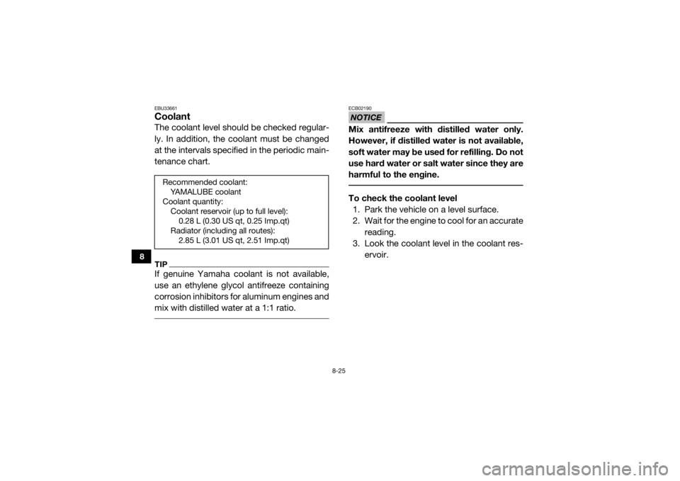 YAMAHA WOLVERINE 2018 Owners Manual 8-25
8
EBU33661CoolantThe coolant level should be checked regular-
ly. In addition, the coolant must be changed
at the intervals specified in the periodic main-
tenance chart.TIPIf genuine Yamaha cool YAMAHA WOLVERINE 2018 Owners Manual 8-25
8
EBU33661CoolantThe coolant level should be checked regular-
ly. In addition, the coolant must be changed
at the intervals specified in the periodic main-
tenance chart.TIPIf genuine Yamaha cool