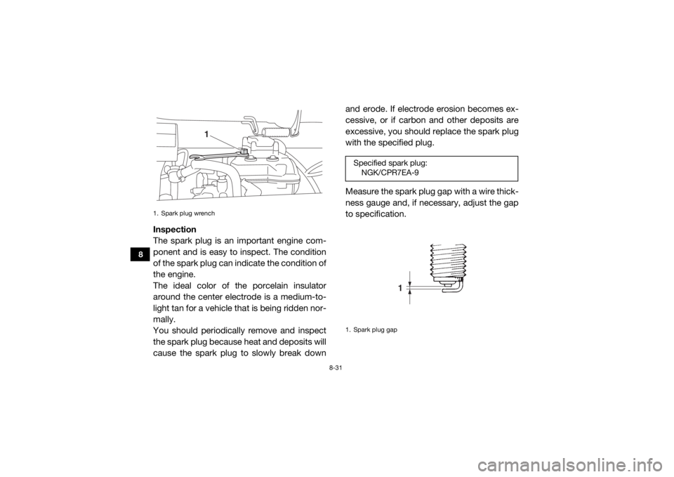 YAMAHA WOLVERINE 2018 Owners Manual 8-31
8
Inspection
The spark plug is an important engine com-
ponent and is easy to inspect. The condition
of the spark plug can indicate the condition of
the engine.
The ideal color of the porcelain i YAMAHA WOLVERINE 2018 Owners Manual 8-31
8
Inspection
The spark plug is an important engine com-
ponent and is easy to inspect. The condition
of the spark plug can indicate the condition of
the engine.
The ideal color of the porcelain i