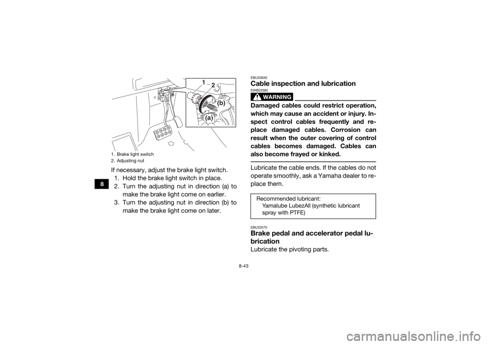 YAMAHA WOLVERINE 2018 Owners Manual 8-43
8
If necessary, adjust the brake light switch.1. Hold the brake light switch in place.
2. Turn the adjusting nut in direction (a) to
make the brake light come on earlier.
3. Turn the adjusting nu YAMAHA WOLVERINE 2018 Owners Manual 8-43
8
If necessary, adjust the brake light switch.1. Hold the brake light switch in place.
2. Turn the adjusting nut in direction (a) to
make the brake light come on earlier.
3. Turn the adjusting nu