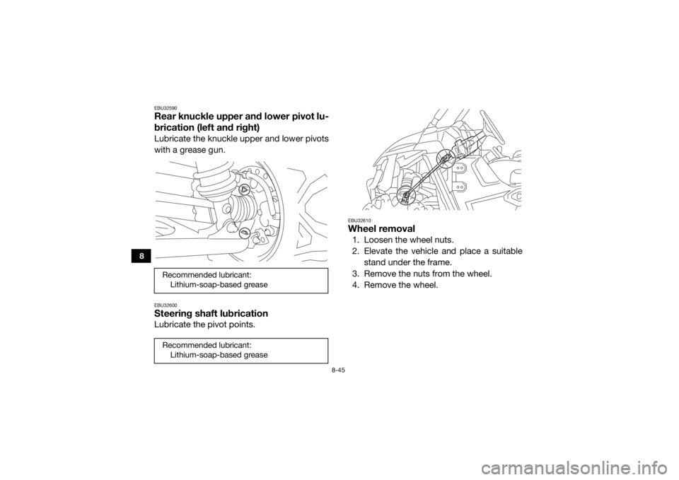 YAMAHA WOLVERINE 2018 Owners Manual 8-45
8
EBU32590Rear knuckle upper and lower pivot lu-
brication (left and right)Lubricate the knuckle upper and lower pivots
with a grease gun.EBU32600Steering shaft lubricationLubricate the pivot poi YAMAHA WOLVERINE 2018 Owners Manual 8-45
8
EBU32590Rear knuckle upper and lower pivot lu-
brication (left and right)Lubricate the knuckle upper and lower pivots
with a grease gun.EBU32600Steering shaft lubricationLubricate the pivot poi