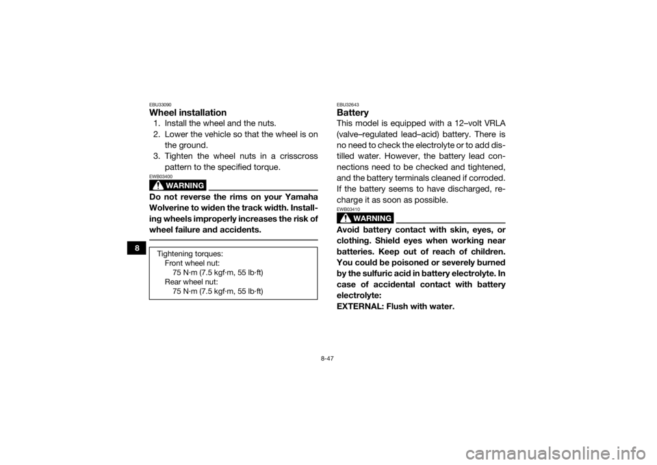 YAMAHA WOLVERINE 2018 Owners Manual 8-47
8
EBU33090Wheel installation1. Install the wheel and the nuts.
2. Lower the vehicle so that the wheel is onthe ground.
3. Tighten the wheel nuts in a crisscross pattern to the specified torque.
W YAMAHA WOLVERINE 2018 Owners Manual 8-47
8
EBU33090Wheel installation1. Install the wheel and the nuts.
2. Lower the vehicle so that the wheel is onthe ground.
3. Tighten the wheel nuts in a crisscross pattern to the specified torque.
W