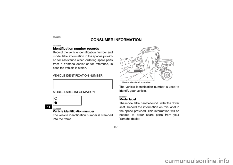 YAMAHA WOLVERINE 2018 Owners Manual 11-1
11
EBU32771
CONSUMER INFORMATION
EBU33320Identification number recordsRecord the vehicle identification number and
model label information in the spaces provid-
ed for assistance when ordering sp YAMAHA WOLVERINE 2018 Owners Manual 11-1
11
EBU32771
CONSUMER INFORMATION
EBU33320Identification number recordsRecord the vehicle identification number and
model label information in the spaces provid-
ed for assistance when ordering sp