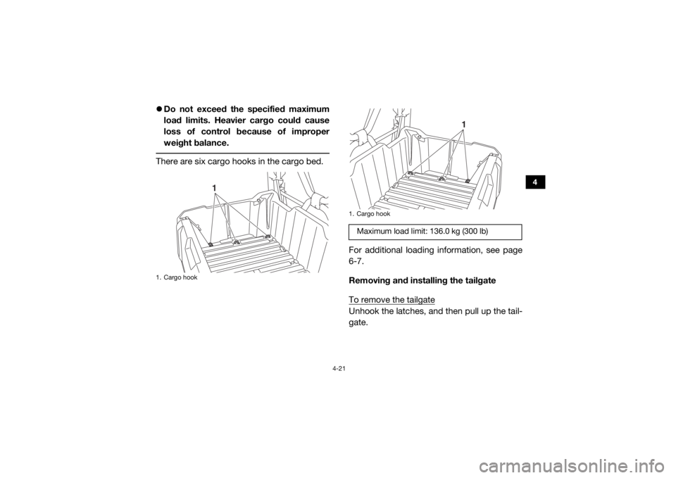 YAMAHA WOLVERINE 2018 Workshop Manual 4-21
4
Do not exceed the specified maximum
load limits. Heavier cargo could cause
loss of control because of improper
weight balance. There are six cargo hooks in the cargo bed.
For additional load