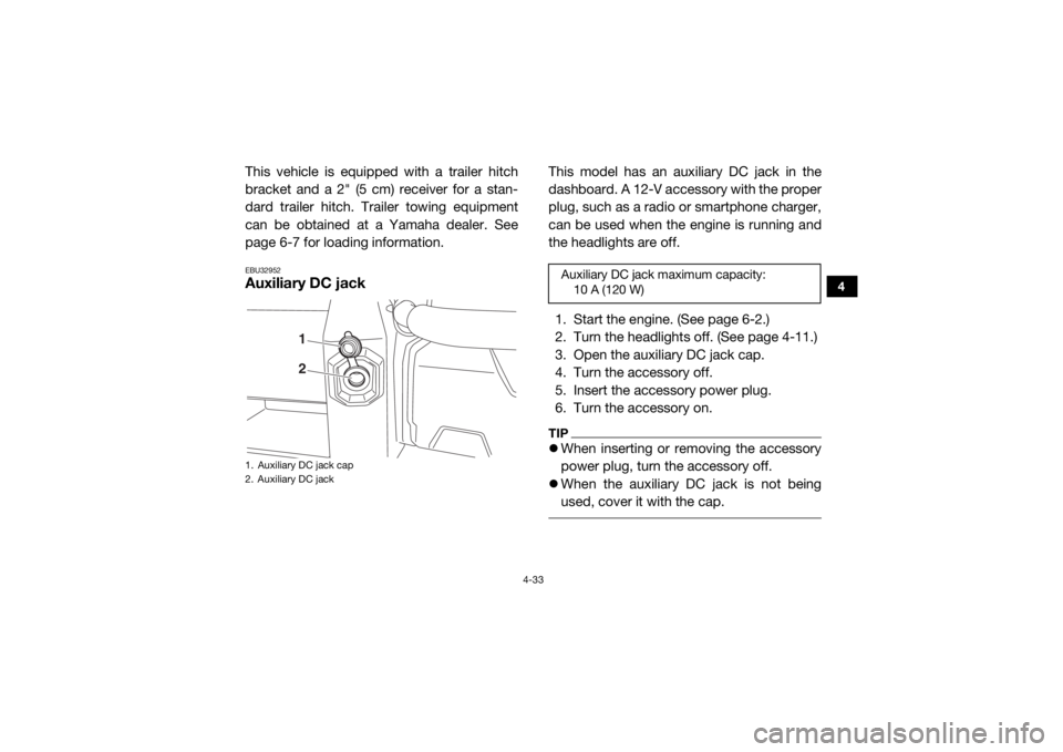 YAMAHA WOLVERINE 2018 Manual PDF 4-33
4
This vehicle is equipped with a trailer hitch
bracket and a 2" (5 cm) receiver for a stan-
dard trailer hitch. Trailer towing equipment
can be obtained at a Yamaha dealer. See
page 6-7 for YAMAHA WOLVERINE 2018 Manual PDF 4-33
4
This vehicle is equipped with a trailer hitch
bracket and a 2" (5 cm) receiver for a stan-
dard trailer hitch. Trailer towing equipment
can be obtained at a Yamaha dealer. See
page 6-7 for