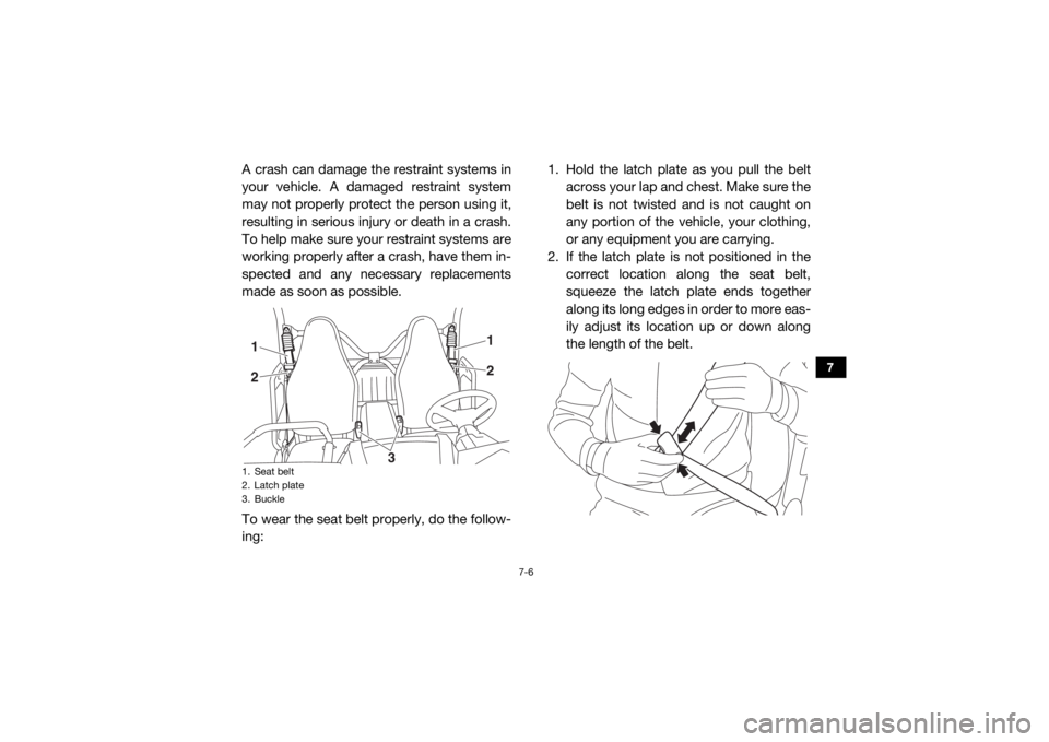YAMAHA WOLVERINE 2018 Owners Manual 7-6
7
A crash can damage the restraint systems in
your vehicle. A damaged restraint system
may not properly protect the person using it,
resulting in serious injury or death in a crash.
To help make s YAMAHA WOLVERINE 2018 Owners Manual 7-6
7
A crash can damage the restraint systems in
your vehicle. A damaged restraint system
may not properly protect the person using it,
resulting in serious injury or death in a crash.
To help make s
