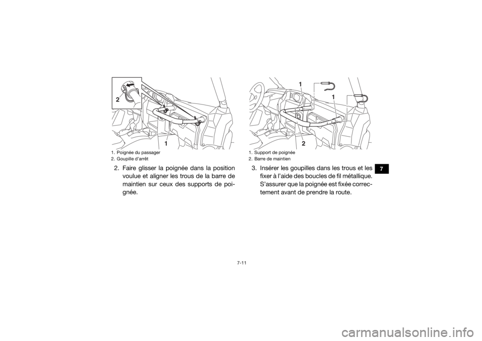 YAMAHA WOLVERINE 2018 Notices Demploi (in French) 7-11
7
2. Faire glisser la poignée dans la positionvoulue et aligner les trous de la barre de
maintien sur ceux des supports de poi-
gnée. 3. Insérer les goupilles dans les trous et les
fixer à l YAMAHA WOLVERINE 2018 Notices Demploi (in French) 7-11
7
2. Faire glisser la poignée dans la positionvoulue et aligner les trous de la barre de
maintien sur ceux des supports de poi-
gnée. 3. Insérer les goupilles dans les trous et les
fixer à l