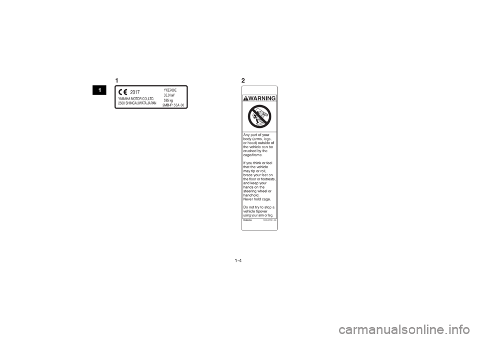 YAMAHA WOLVERINE 2018 Notices Demploi (in French) 1-4
1
YAMAHA MOTOR CO.,LTD.
2500 SHINGAI,IWATA,JAPAN
2017
YXE700E
35.0 kW
595 kg2MB-F155A-30
YAMAHA1XD-K7761-00WARNINGAny part of your
body (arms, legs,
or head) outside of
the vehicle can be
crus YAMAHA WOLVERINE 2018 Notices Demploi (in French) 1-4
1
YAMAHA MOTOR CO.,LTD.
2500 SHINGAI,IWATA,JAPAN
2017
YXE700E
35.0 kW
595 kg2MB-F155A-30
YAMAHA1XD-K7761-00WARNINGAny part of your
body (arms, legs,
or head) outside of
the vehicle can be
crus