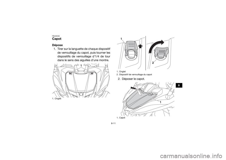 YAMAHA WOLVERINE 2018  Notices Demploi (in French) 8-11
8
FBU32340CapotDépose1. Tirer sur la languette  de chaque dispositif
de verrouillage du capot, puis tourner les
dispositifs de verrouillage d’1/4 de tour
dans le sens des aiguilles d’une mon