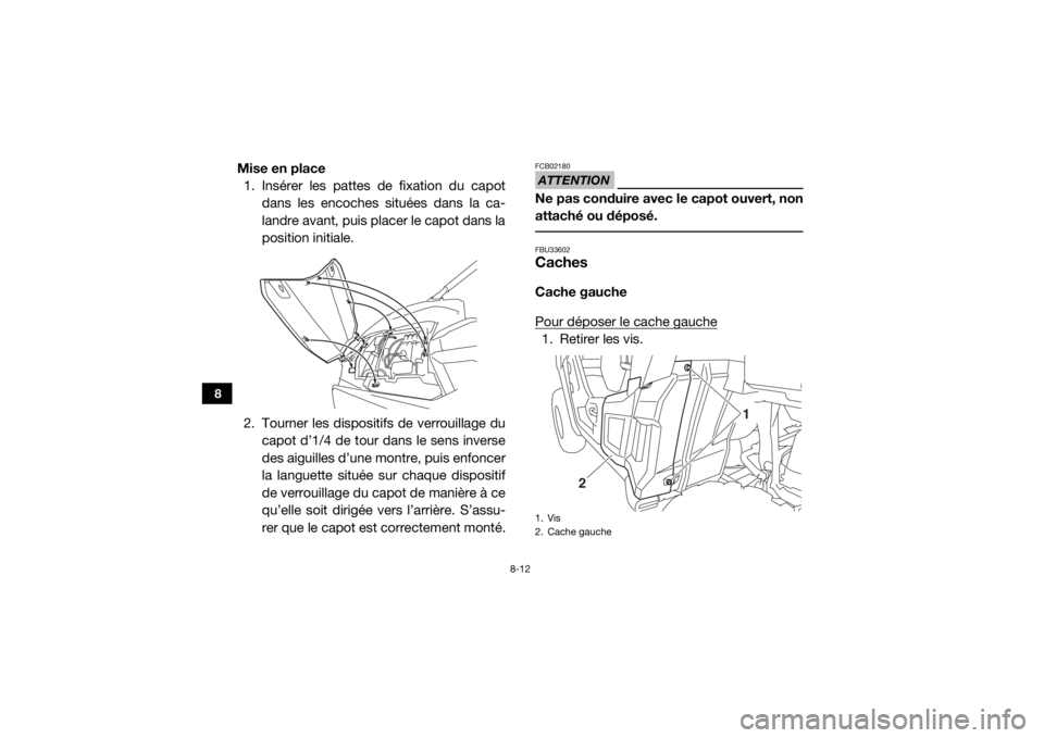YAMAHA WOLVERINE 2018  Notices Demploi (in French) 8-12
8
Mise en place1. Insérer les pattes de fixation du capot
dans les encoches situées dans la ca-
landre avant, puis pl acer le capot dans la
position initiale.
2. Tourner les dispositifs de verr