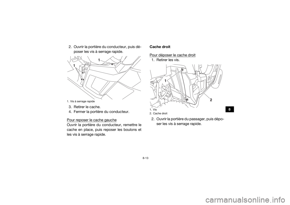 YAMAHA WOLVERINE 2018  Notices Demploi (in French) 8-13
8
2. Ouvrir la portière du conducteur, puis dé-poser les vis à serrage rapide.
3. Retirer le cache.
4. Fermer la portière du conducteur.
Pour reposer le cache gaucheOuvrir la portière du con