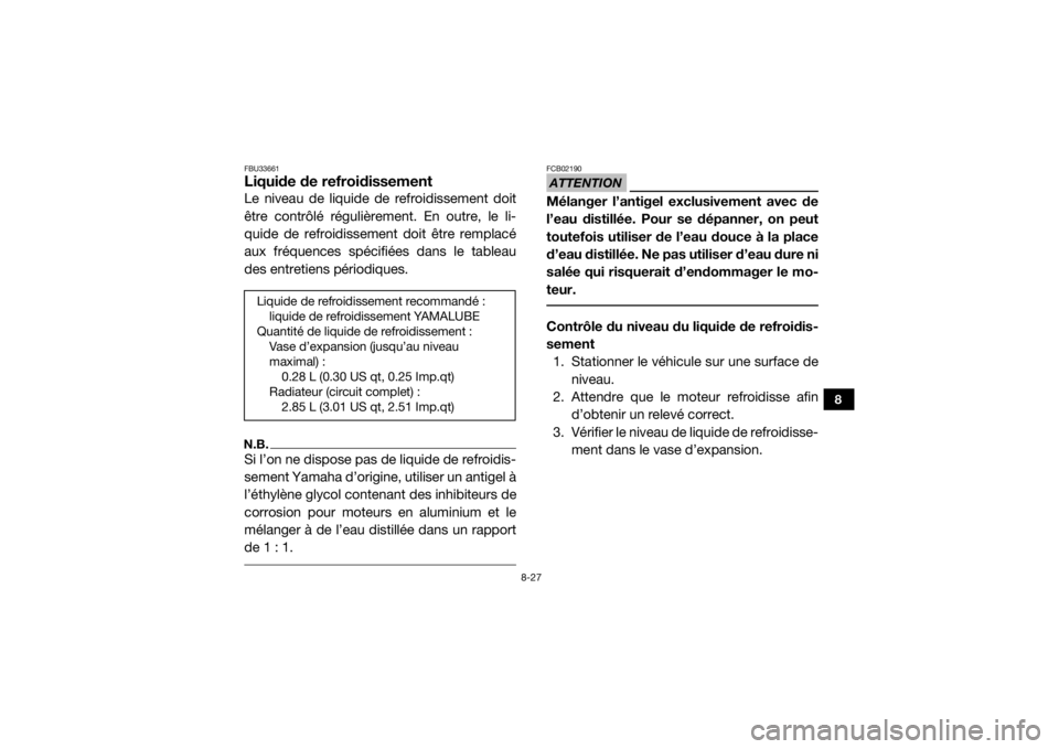 YAMAHA WOLVERINE 2018  Notices Demploi (in French) 8-27
8
FBU33661Liquide de refroidissementLe niveau de liquide de refroidissement doit
être contrôlé régulièrement. En outre, le li-
quide de refroidissement doit être remplacé
aux fréquences s