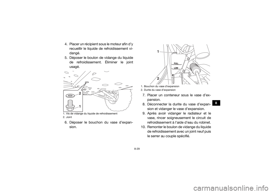 YAMAHA WOLVERINE 2018  Notices Demploi (in French) 8-29
8
4. Placer un récipient sous le moteur afin d’yrecueillir le liquide de refroidissement vi-
dangé.
5. Déposer le boulon de vidange du liquide de refroidissement. Éliminer le joint
usagé.
