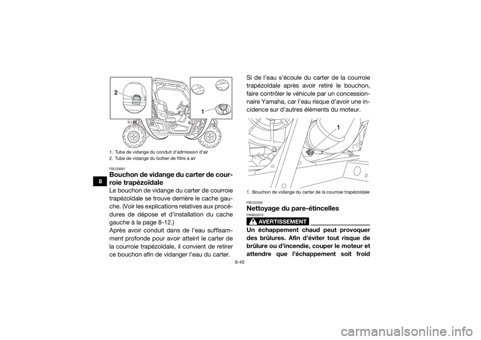 YAMAHA WOLVERINE 2018 Notices Demploi (in French) 8-40
8
FBU33691Bouchon de vidange du carter de cour-
roie trapézoïdaleLe bouchon de vidange du carter de courroie
trapézoïdale se trouve derrière le cache gau-
che. (Voir les explications relativ YAMAHA WOLVERINE 2018 Notices Demploi (in French) 8-40
8
FBU33691Bouchon de vidange du carter de cour-
roie trapézoïdaleLe bouchon de vidange du carter de courroie
trapézoïdale se trouve derrière le cache gau-
che. (Voir les explications relativ