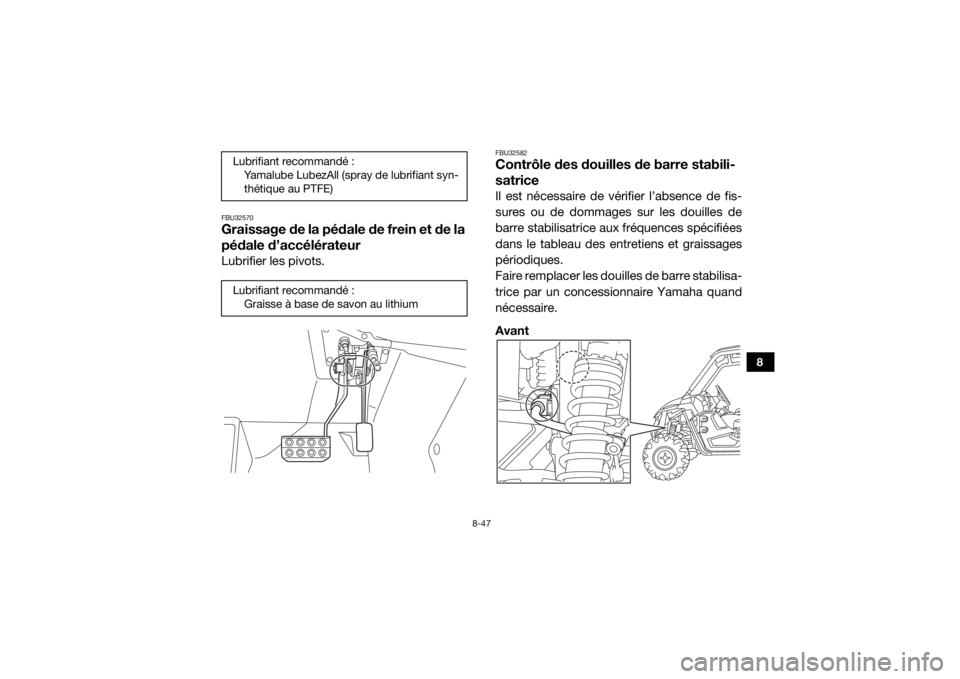 YAMAHA WOLVERINE 2018 Notices Demploi (in French) 8-47
8
FBU32570Graissage de la pédale de frein et de la
pédale d’accélérateurLubrifier les pivots.
FBU32582Contrôle des douilles de barre stabili-
satriceIl est nécessaire de vérifier l’ab YAMAHA WOLVERINE 2018 Notices Demploi (in French) 8-47
8
FBU32570Graissage de la pédale de frein et de la
pédale d’accélérateurLubrifier les pivots.
FBU32582Contrôle des douilles de barre stabili-
satriceIl est nécessaire de vérifier l’ab